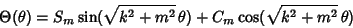 \begin{displaymath}
\Theta(\theta) = S_m\sin(\sqrt{k^2+m^2}\,\theta)+C_m\cos(\sqrt{k^2+m^2}\,\theta)
\end{displaymath}