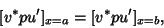 \begin{displaymath}[v^*pu']_{x=a} = [v^*pu']_{x=b},
\end{displaymath}