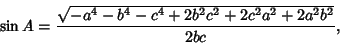 \begin{displaymath}
\sin A={\sqrt{-a^4-b^4-c^4+2b^2c^2+2c^2a^2+2a^2b^2}\over 2bc},
\end{displaymath}