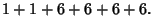 $\displaystyle 1+1+6+6+6+6.$