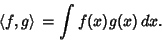 \begin{displaymath}
\left\langle{f,g}\right\rangle{} = \int f(x)g(x)\,dx.
\end{displaymath}