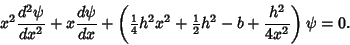 \begin{displaymath}
x^2{d^2\psi\over dx^2}+x{d\psi\over dx}+\left({{\textstyle{1...
...x^2+{\textstyle{1\over 2}}h^2-b+{h^2\over 4x^2}}\right)\psi=0.
\end{displaymath}