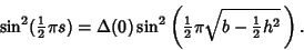 \begin{displaymath}
\sin^2({\textstyle{1\over 2}}\pi s)=\Delta(0)\sin^2\left({{\...
...yle{1\over 2}}\pi\sqrt{b-{\textstyle{1\over 2}}h^2}\,}\right).
\end{displaymath}