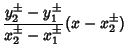 $\displaystyle {y_2^\pm-y_1^\pm\over x_2^\pm-x_1^\pm}(x-x_2^\pm)$