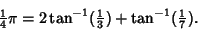 \begin{displaymath}
{\textstyle{1\over 4}}\pi=2\tan^{-1}({\textstyle{1\over 3}})+\tan^{-1}({\textstyle{1\over 7}}).
\end{displaymath}