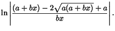 $\displaystyle \ln\left\vert{(a+bx)-2 \sqrt{a(a+bx)}+a\over bx}\right\vert.$