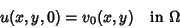 \begin{displaymath}
u(x,y,0) = v_0(x,y) \quad\hbox{in } \Omega
\end{displaymath}