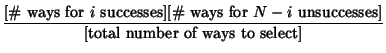 $\displaystyle {\hbox{[\char93  ways for $i$\ successes][\char93  ways for $N-i$\ unsuccesses]}\over\hbox{[total number of ways to select]}}$