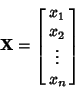 \begin{displaymath}
{\bf X} = \left[{\matrix{x_1\cr x_2\cr \vdots\cr x_n\cr}}\right]
\end{displaymath}