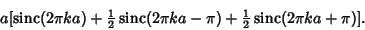 \begin{displaymath}
a[\mathop{\rm sinc}\nolimits (2\pi ka)+{\textstyle{1\over 2}...
...textstyle{1\over 2}}\mathop{\rm sinc}\nolimits (2\pi ka+\pi)].
\end{displaymath}