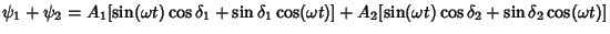 $\displaystyle \psi_1+\psi_2= A_1[\sin(\omega t)\cos\delta_1+\sin\delta_1\cos(\omega t)]+A_2[\sin(\omega t)\cos\delta_2+\sin\delta_2\cos(\omega t)]$