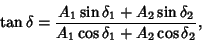 \begin{displaymath}
\tan\delta = {A_1\sin\delta_1+A_2\sin\delta_2 \over A_1\cos\delta_1+A_2\cos\delta_2},
\end{displaymath}