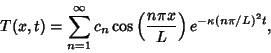 \begin{displaymath}
T(x,t) = \sum_{n=1}^\infty c_n\cos\left({n\pi x\over L}\right)e^{-\kappa (n\pi/L)^2 t},
\end{displaymath}