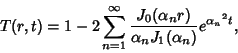 \begin{displaymath}
T(r,t)=1-2\sum_{n=1}^\infty {J_0(\alpha_n r)\over \alpha_nJ_1(\alpha_n)} e^{{\alpha_n}^2t},
\end{displaymath}