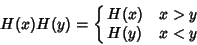 \begin{displaymath}
H(x)H(y) = \cases{
H(x) & $x > y$\cr
H(y) & $x < y$\cr}
\end{displaymath}