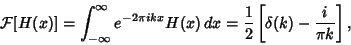 \begin{displaymath}
{\mathcal F}[H(x)] = \int_{-\infty}^\infty e^{-2\pi ikx}H(x)\,dx = {1\over 2}\left[{\delta(k)-{i\over \pi k}}\right],
\end{displaymath}
