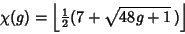 \begin{displaymath}
\chi(g)=\left\lfloor{{\textstyle{1\over 2}}(7+\sqrt{48g+1}\,)}\right\rfloor
\end{displaymath}