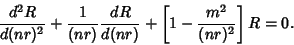 \begin{displaymath}
{d^2R\over d(nr)^2}+ {1\over (nr)}{dR\over d(nr)}+\left[{1-{m^2\over(nr)^2}}\right]R = 0.
\end{displaymath}