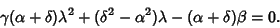 \begin{displaymath}
\gamma(\alpha+\delta)\lambda^2+(\delta^2-\alpha^2)\lambda-(\alpha+\delta)\beta=0.
\end{displaymath}