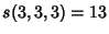 $s(3,3,3)=13$