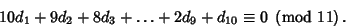 \begin{displaymath}
10d_1+9d_2+8d_3+\ldots+2d_9+d_{10}\equiv 0\ \left({{\rm mod\ } {11}}\right).
\end{displaymath}