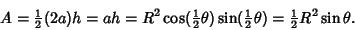 \begin{displaymath}
A={\textstyle{1\over 2}}(2a)h=ah=R^2\cos({\textstyle{1\over ...
...xtstyle{1\over 2}}\theta)={\textstyle{1\over 2}}R^2\sin\theta.
\end{displaymath}