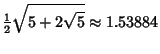 $\displaystyle {\textstyle{1\over 2}}\sqrt{5+2\sqrt{5}} \approx 1.53884$