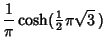 $\displaystyle {1\over\pi}\cosh({\textstyle{1\over 2}}\pi\sqrt{3}\,)$