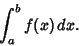 \begin{displaymath}
\int_a^b f(x)\,dx.
\end{displaymath}