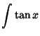 $\displaystyle \int \tan x$