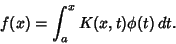 \begin{displaymath}
f(x) = \int^x_a K(x,t)\phi(t)\,dt.
\end{displaymath}