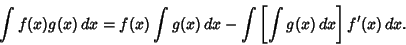 \begin{displaymath}
\int f(x)g(x)\,dx = f(x)\int g(x)\,dx -\int \left[{\int g(x)\,dx}\right]f'(x)\,dx.
\end{displaymath}