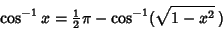 \begin{displaymath}
\cos^{-1}x={\textstyle{1\over 2}}\pi-\cos^{-1}(\sqrt{1-x^2}\,)
\end{displaymath}