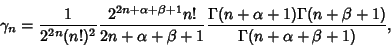 \begin{displaymath}
\gamma_n={1\over 2^{2n}(n!)^2} {2^{2n+\alpha+\beta+1}n!\over...
...ma(n+\alpha+1)\Gamma(n+\beta+1)\over\Gamma(n+\alpha+\beta+1)},
\end{displaymath}