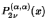 $\displaystyle P_{2\nu}^{(\alpha, \alpha)}(x)$