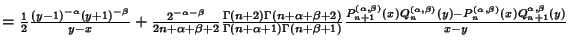 $ = {1\over 2}{(y-1)^{-\alpha}(y+1)^{-\beta}\over y-x}+{2^{-\alpha-\beta}\over 2...
...lpha,\beta)}(y)-P_n^{(\alpha,\beta)}(x)Q_{n+1}^{\alpha,\beta}(y)\over x-y}\quad$