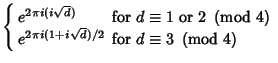 $\displaystyle \left\{\begin{array}{ll} e^{2\pi i(i\sqrt{d})} & \mbox{for $d\equ...
...)/2} & \mbox{for $d\equiv 3\ \left({{\rm mod\ } {4}}\right)$}\end{array}\right.$