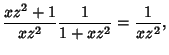 $\displaystyle {xz^2+1\over xz^2} {1\over 1+xz^2} = {1\over xz^2},$