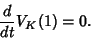 \begin{displaymath}
{d\over dt} V_K(1)=0.
\end{displaymath}