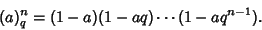 \begin{displaymath}
(a)_q^n = (1-a)(1-aq)\cdots(1-aq^{n-1}).
\end{displaymath}