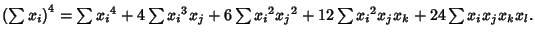 $\left({\sum x_i}\right)^4=\sum{x_i}^4+4\sum{x_i}^3x_j+6\sum{x_i}^2{x_j}^2+12\sum{x_i}^2x_jx_k+24\sum x_ix_jx_kx_l.$