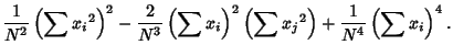 $\displaystyle {1\over N^2}\left({\sum{x_i}^2}\right)^2-{2\over N^3}\left({\sum x_i}\right)^2\left({\sum{x_j}^2}\right)+{1\over N^4}\left({\sum x_i}\right)^4.$