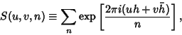 \begin{displaymath}
S(u,v,n)\equiv \sum_n \mathop{\rm exp}\nolimits \left[{2\pi i(uh+v\bar h)\over n}\right],
\end{displaymath}