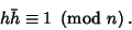 \begin{displaymath}
h\bar h\equiv 1\ \left({{\rm mod\ } {n}}\right).
\end{displaymath}