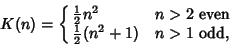 \begin{displaymath}
K(n)=\cases{
{\textstyle{1\over 2}}n^2 & $n>2$\ even\cr
{\textstyle{1\over 2}}(n^2+1) & $n>1$\ odd,\cr}
\end{displaymath}