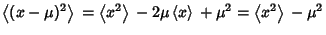 $\displaystyle \left\langle{(x-\mu)^2}\right\rangle{} = \left\langle{x^2}\right\...
...mu\left\langle{x}\right\rangle{}+\mu^2 = \left\langle{x^2}\right\rangle{}-\mu^2$