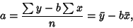 \begin{displaymath}
a={\sum y-b\sum x\over n}=\bar y-b\bar x,
\end{displaymath}