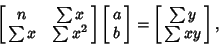 \begin{displaymath}
\left[{\matrix{n & \sum x\cr \sum x& \sum x^2\cr}}\right]\le...
...r b\cr}}\right]= \left[{\matrix{\sum y\cr \sum xy\cr}}\right],
\end{displaymath}