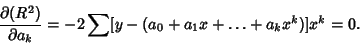 \begin{displaymath}
{\partial(R^2)\over\partial a_k} = -2 \sum [y-(a_0+a_1x+\ldots +a_kx^k)]x^k = 0.
\end{displaymath}