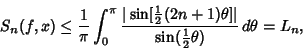 \begin{displaymath}
S_n(f,x)\leq {1\over\pi}\int_0^\pi {\vert\sin[{\textstyle{1\...
...ta]\vert\over\sin({\textstyle{1\over 2}}\theta)}\,d\theta=L_n,
\end{displaymath}